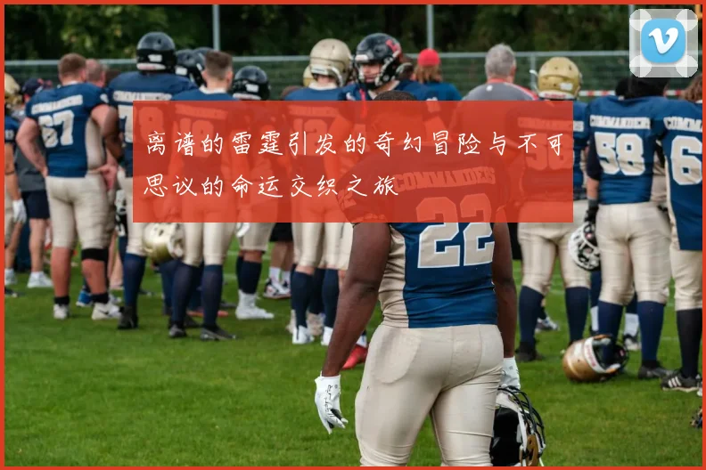 离谱的雷霆引发的奇幻冒险与不可思议的命运交织之旅