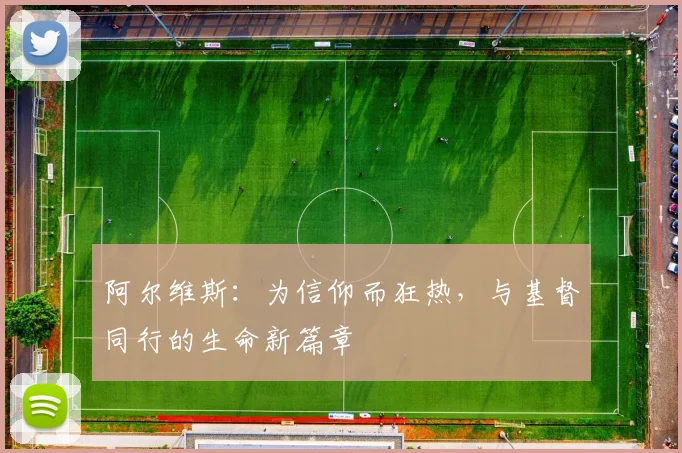 阿尔维斯：为信仰而狂热，与基督同行的生命新篇章